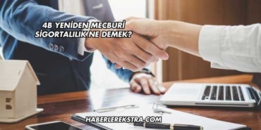 4b Yeniden Mecburi Sigortalılık Ne Demek?