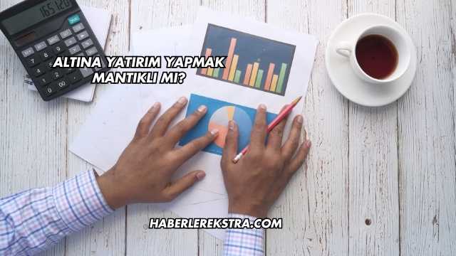 Altına Yatırım Yapmak Mantıklı mı?