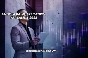 Angola'da Nelere Yatırım Yapılabilir 2025