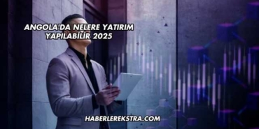Angola'da Nelere Yatırım Yapılabilir 2025