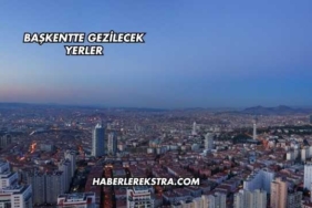 Başkentte Gezilecek Yerler