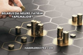 Belarus'da Nelere Yatırım Yapılmalıdır?