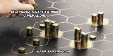 Belarus'da Nelere Yatırım Yapılmalıdır?