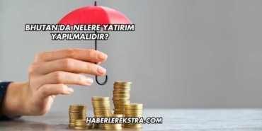 Bhutan'da Nelere Yatırım Yapılmalıdır?
