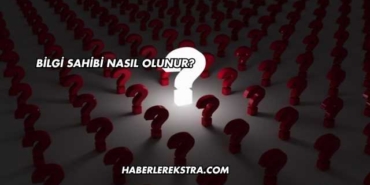 Bilgi Sahibi Nasıl Olunur?