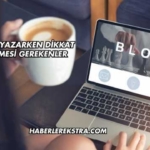 Blog Yazarken Dikkat Edilmesi Gerekenler