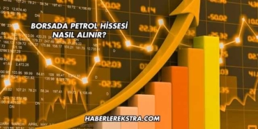 Borsada Petrol Hissesi Nasıl Alınır?