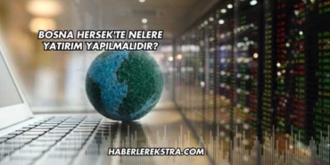 Bosna Hersek'te Nelere Yatırım Yapılmalıdır?