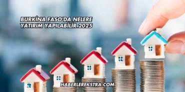 Burkina Faso'da Nelere Yatırım Yapılabilir 2025