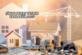 Çin'de Nelere Yatırım Yapılabilir 2025