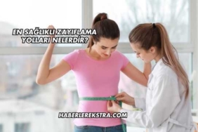 En Sağlıklı Zayıflama Yolları Nelerdir?