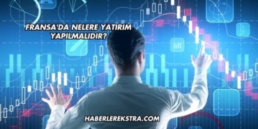 Fransa'da Nelere Yatırım Yapılmalıdır?