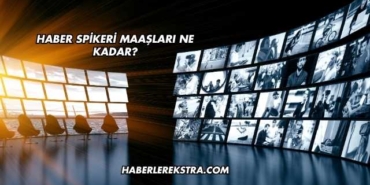 Haber Spikeri Maaşları Ne Kadar?