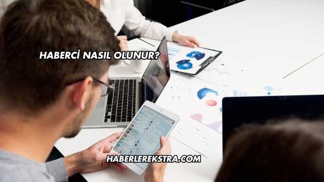 Haberci Nasıl Olunur?