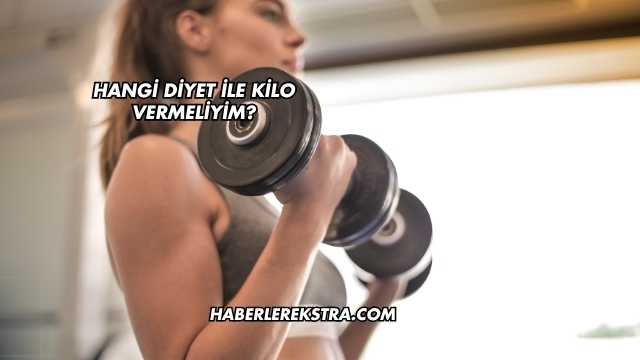 Hangi Diyet ile Kilo Vermeliyim?