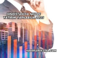 Hindistan'da Nelere Yatırım Yapılabilir 2025