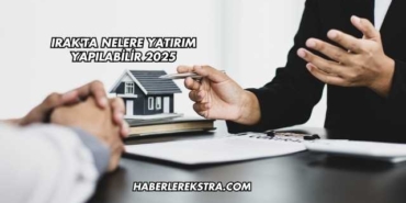 Irak'ta Nelere Yatırım Yapılabilir 2025