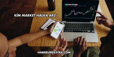Kim Market Halka Arz