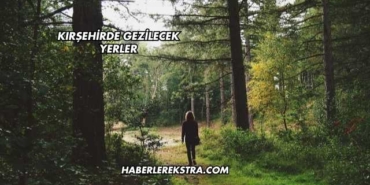 Kırşehirde Gezilecek Yerler