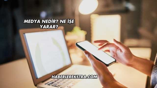 Medya Nedir? Ne İşe Yarar?