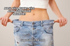 Nasıl Kilo Alınır? Kilo Alma Yöntemleri Nelerdir?
