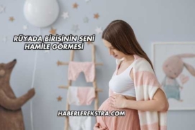 Rüyada Birisinin Seni Hamile Görmesi