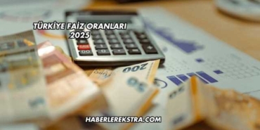 Türkiye Faiz Oranları 2025