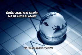 Ürün Maliyeti Nedir, Nasıl Hesaplanır?