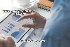 Yıllık Banka Faizleri Ne Kadar?