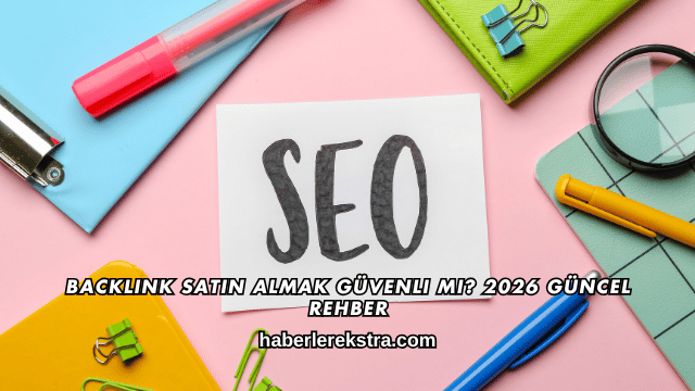 Backlink Satın Almak Güvenli mi? 2026 Güncel Rehber