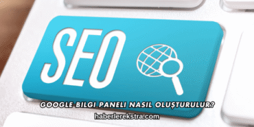 Google Bilgi Paneli Nasıl Oluşturulur?