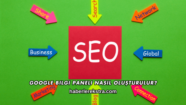 Google Bilgi Paneli Nasıl Oluşturulur?