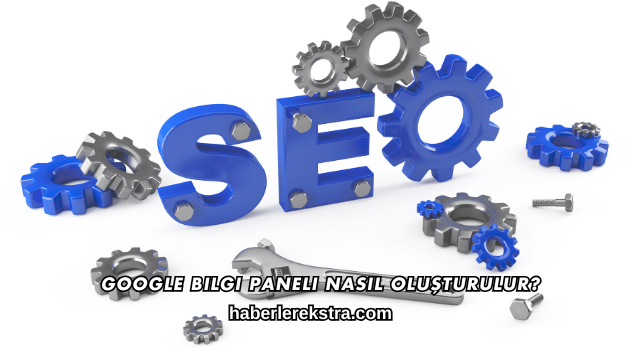 Google Bilgi Paneli Nasıl Oluşturulur?