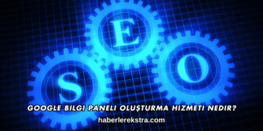 Google Bilgi Paneli Oluşturma Hizmeti Nedir?