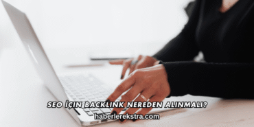 SEO İçin Backlink Nereden Alınmalı?