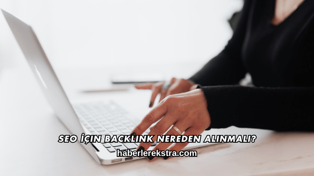 SEO İçin Backlink Nereden Alınmalı?