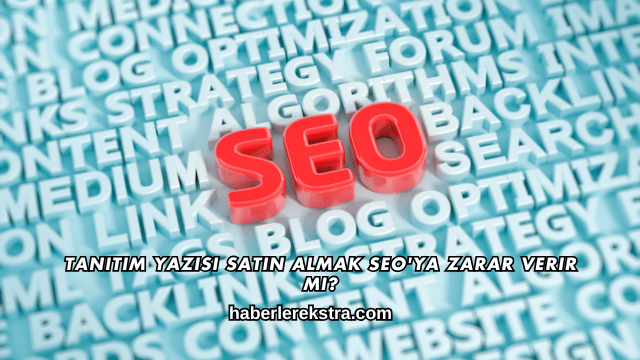 Tanıtım Yazısı Satın Almak SEO'ya Zarar Verir mi?