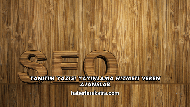 Tanıtım Yazısı Yayınlama Hizmeti Veren Ajanslar