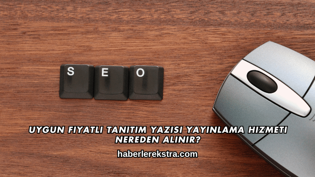 Uygun Fiyatlı Tanıtım Yazısı Yayınlama Hizmeti Nereden Alınır?